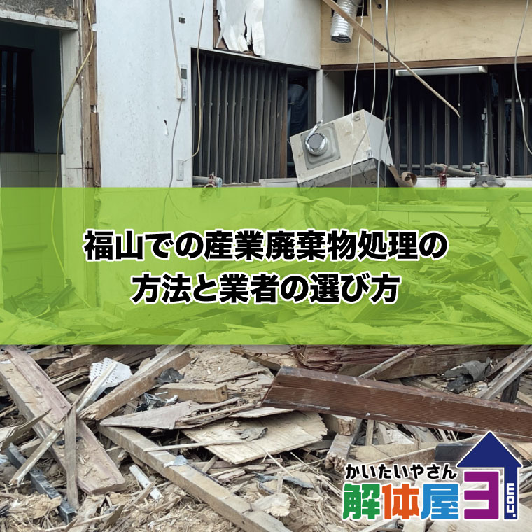 福山での産業廃棄物処理の方法と業者の選び方　おすすめ解体業者も紹介