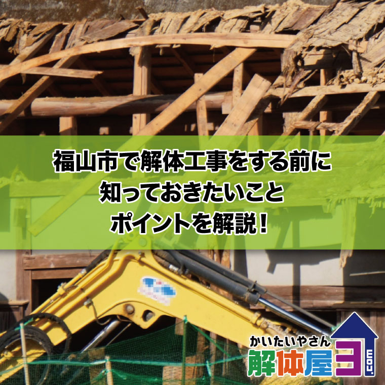 「福山市で解体工事をする前に知っておきたいこと」のポイントを解説！