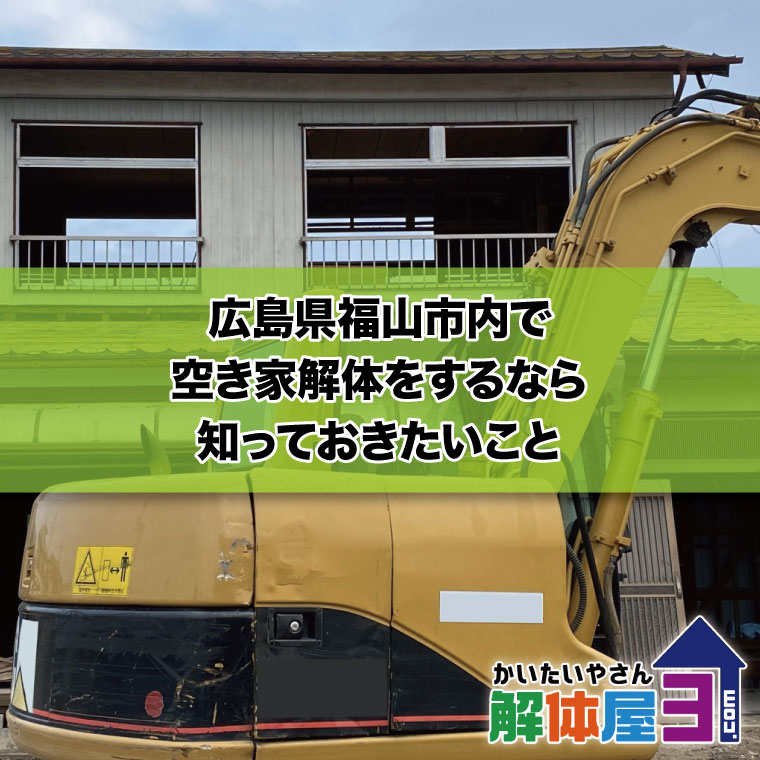 広島県福山市内で空き家解体をするなら知っておきたいこと　おすすめ解体業者も紹介