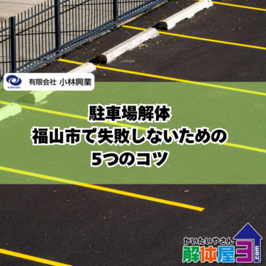 駐車場解体のプロが語る！福山市で失敗しないための5つのコツ